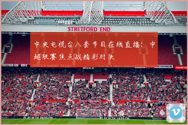 中央电视台八套节目在线直播：中超联赛焦点战精彩对决