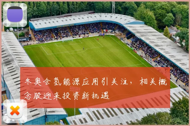 冬奥会氢能源应用引关注，相关概念股迎来投资新机遇