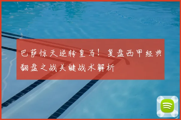 巴萨惊天逆转皇马!复盘西甲经典翻盘之战关键战术解析