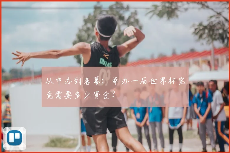 从申办到落幕：举办一届世界杯究竟需要多少资金？