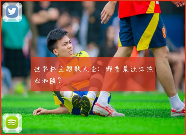 世界杯主题歌大全:哪首最让你热血沸腾?