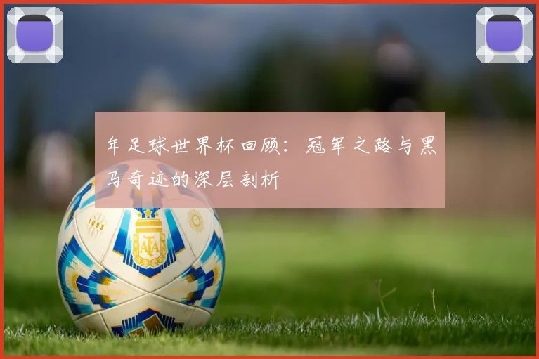 年足球世界杯回顾：冠军之路与黑马奇迹的深层剖析
