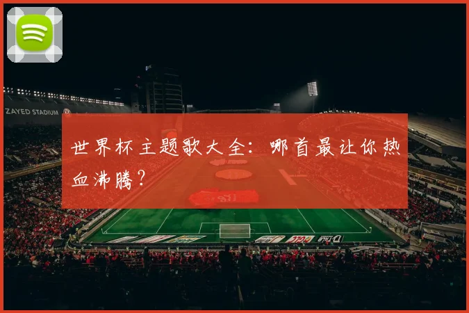 世界杯主题歌大全:哪首最让你热血沸腾?