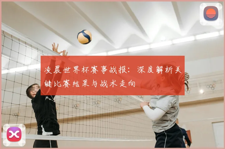 凌晨世界杯赛事战报：深度解析关键比赛结果与战术走向