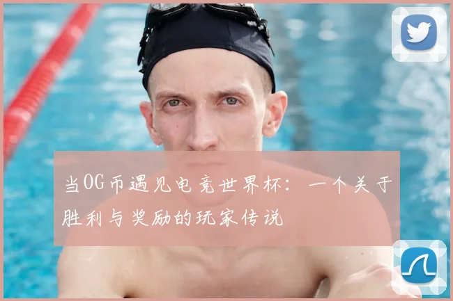 当OG币遇见电竞世界杯：一个关于胜利与奖励的玩家传说