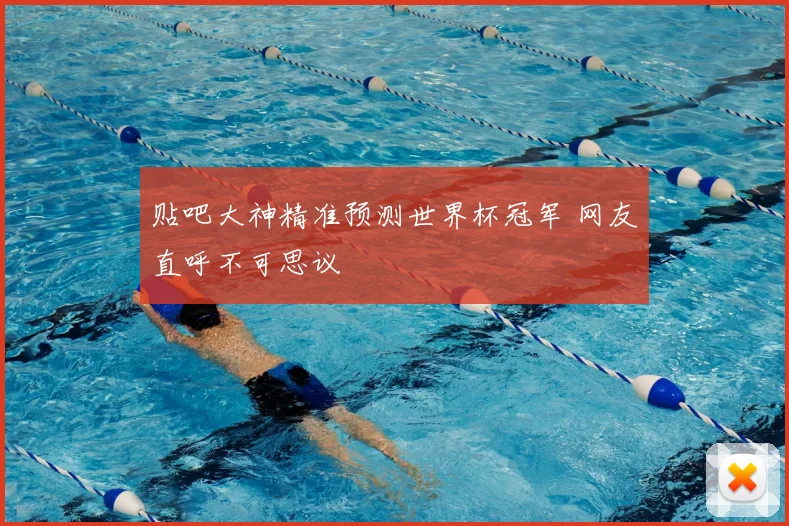 贴吧大神精准预测世界杯冠军 网友直呼不可思议
