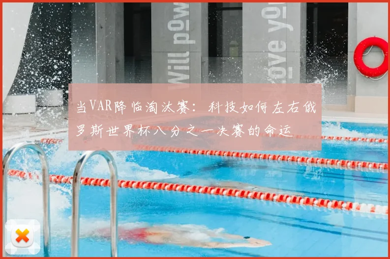 当VAR降临淘汰赛：科技如何左右俄罗斯世界杯八分之一决赛的命运
